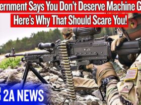 Government Says You Don’t Deserve Machine Guns, Here’s Why That Should Scare You!